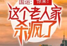 国运:惊呆!这个老人家杀疯了小说,国运:惊呆!这个老人家杀疯了楚风楚念念-书格格