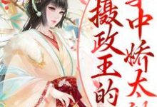 将门王妃:摄政王的掌中娇太魅小说完结了吗?在哪里可以免费读到?-书格格