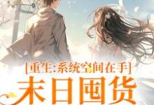 完结版《重生系统空间在手,末日囤货被娇宠》在线免费阅读-书格格