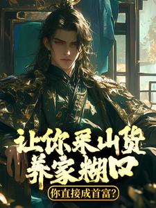 让你采山货养家糊口，你直接成首富？这本小说怎么样？免费在线阅读试试