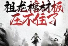 盘点大秦败家子,祖龙棺材板压不住了苏林嬴政在线章节免费阅读-书格格