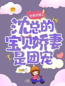 宠婚成瘾：沈总的宝贝娇妻是团宠小说，宠婚成瘾：沈总的宝贝娇妻是团宠最新章节