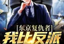 藤井树为主角的小说东京复仇者:我比反派还要狠在线阅读-书格格