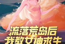 流落荒岛后,我教女神求生小说,流落荒岛后,我教女神求生章节在线阅读-书格格