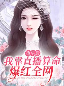 完结版《重生后，我靠直播算命爆红全网》章节阅读
