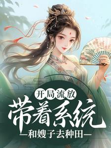 开局流放：带着系统和嫂子去种田这本小说在哪里可以看？哪里有免费试读章节？
