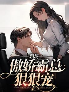 职场：傲娇霸总狠狠宠小说的无弹窗阅读体验，寻找免费阅读网站