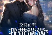 空间在手,我带满满物资穿前世小说全文哪里可以免费看?-书格格
