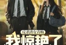 王宇米雪为主角的小说叫什么?免费看反杀渣女青梅,我惊艳了校园-书格格