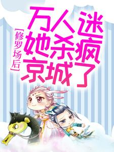 修罗场后，万人迷她杀疯京城了小说，修罗场后，万人迷她杀疯京城了燕蓁江刃辛