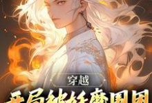 穿越:开局被妖魔围困,差点凉凉小说的免费电子版在哪里可以下载或阅读?-书格格