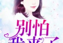 别怕,我来了这本小说完结了吗?免费查看最新章节-书格格