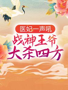 医妃一声吼，战神王爷大杀四方小说完结了吗？在哪里可以免费读到？