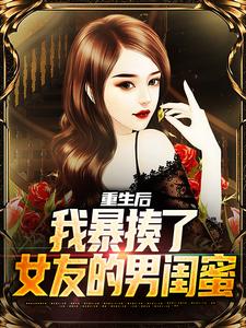 重生后，我暴揍了女友的男闺蜜小说，重生后，我暴揍了女友的男闺蜜免费阅读