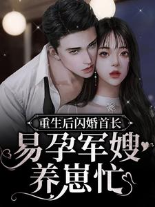 求推荐可以免费阅读重生后闪婚首长，易孕军嫂养崽忙小说的网站