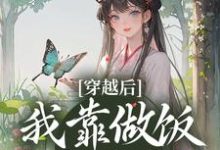 穿越后,我靠做饭发家致富这本小说怎么样?免费在线阅读试试-书格格
