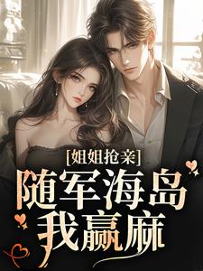 沈梨陆景川小说叫什么（姐姐抢亲，随军海岛我赢麻免费阅读）
