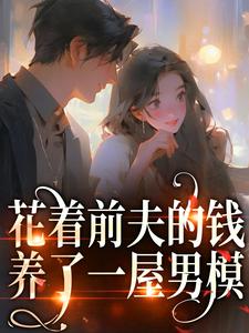 寻找能够免费阅读花着前夫的钱，养了一屋男模小说的平台