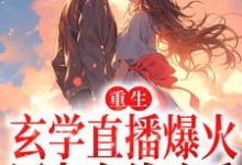 重生:玄学直播爆火,网友在线吃瓜小说全文哪里可以免费看?-书格格