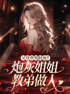 哪里能找到父母重男轻女？炮灰姐姐教弟做人小说的全部章节？