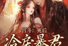 宫斗:死后,冷戾暴君为我殉情小说最新章节在哪里可以读到?-书格格