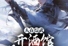人在综武开酒馆,喝了能入仙小说最新更新在哪里?免费在线看-书格格