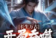 长生万古:开局吞噬左道士小说有没有完结版在线?-书格格