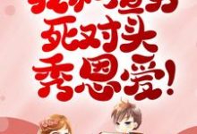 被甩?我和渣男死对头秀恩爱!小说有没有完结版在线?-书格格