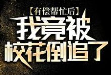 《有偿帮忙后,我竟被校花倒追了》全集免费在线阅读(陆离)-书格格