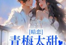 暗恋:青梅太甜,竹马他超爱免费阅读,暗恋:青梅太甜,竹马他超爱章节在线阅读-书格格
