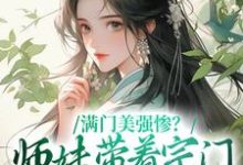完整版的满门美强惨?师妹带着宗门杀回巅峰小说在哪里可以免费读到?-书格格