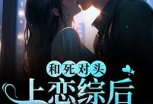 完结版《和死对头上恋综后,全网磕疯了》章节阅读-书格格