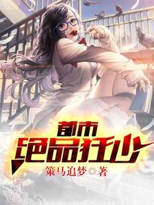 都市绝品狂少小说无弹窗阅读的网站推荐