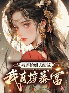 被逼给姐夫续弦，我直接暴富顾云合谢绥，被逼给姐夫续弦，我直接暴富章节在线阅读
