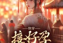 姜玳的小说在哪里看?免费在线阅读快穿:接好孕从我开始-书格格