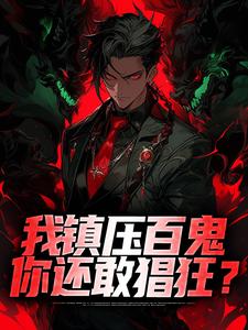 已完结小说《我镇压百鬼，你还敢猖狂？》章节免费阅读