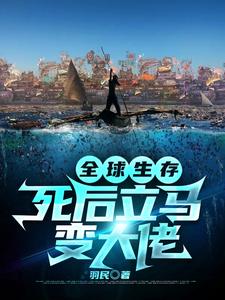 全球生存：死后立马变大佬小说的免费电子版在哪里可以下载或阅读？