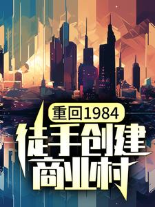 小说《重回1984，徒手创建商业村》在线章节阅读