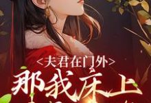 夫君在门外,那我床上这个是谁小说的免费电子版在哪里可以下载或阅读?-书格格