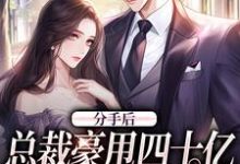 分手后,总裁豪甩四十亿求我回来小说,分手后,总裁豪甩四十亿求我回来最新章节-书格格