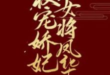 完结版《权宠娇妃,女将凤华》在线免费阅读-书格格