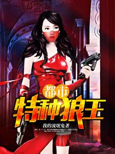 免费阅读唐龙张楠为主角的小说，都市特种狼王在线看