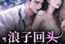 浪子回头:他只钟情她盛以泽桑岁,浪子回头:他只钟情她小说免费阅读-书格格