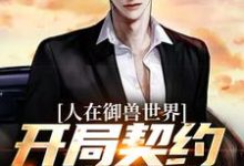 已完结小说《人在御兽世界，开局契约废物御兽？》章节在线阅读-书格格