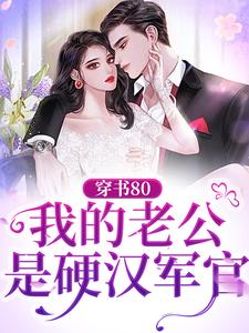 穿书80：我的老公是硬汉军官小说有没有完整的免费版本在线阅读？