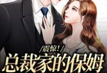 震惊!总裁家的保姆工资七位数小说完结了吗?在哪里可以免费读到?-书格格