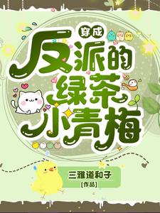 已完结小说《穿成反派的绿茶小青梅》在线章节阅读