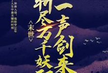 末世:一声剑来,斩尽万千妖邪小说有没有完整的免费版本在线阅读?-书格格