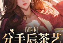 都市:分手后茶艺大师后悔了小说的无弹窗阅读体验,寻找免费阅读网站-书格格