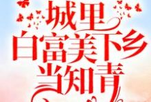 重回十八岁:城里白富美下乡当知青小说最新更新在哪里?免费在线看-书格格